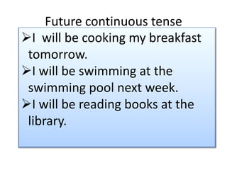 I  will wash my face with water and soap. Present Continuous tensepast