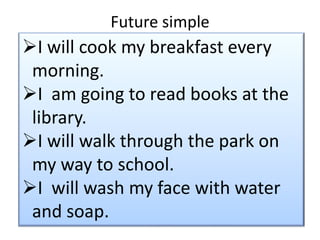 Past simpleI cooked my breakfast every morning.