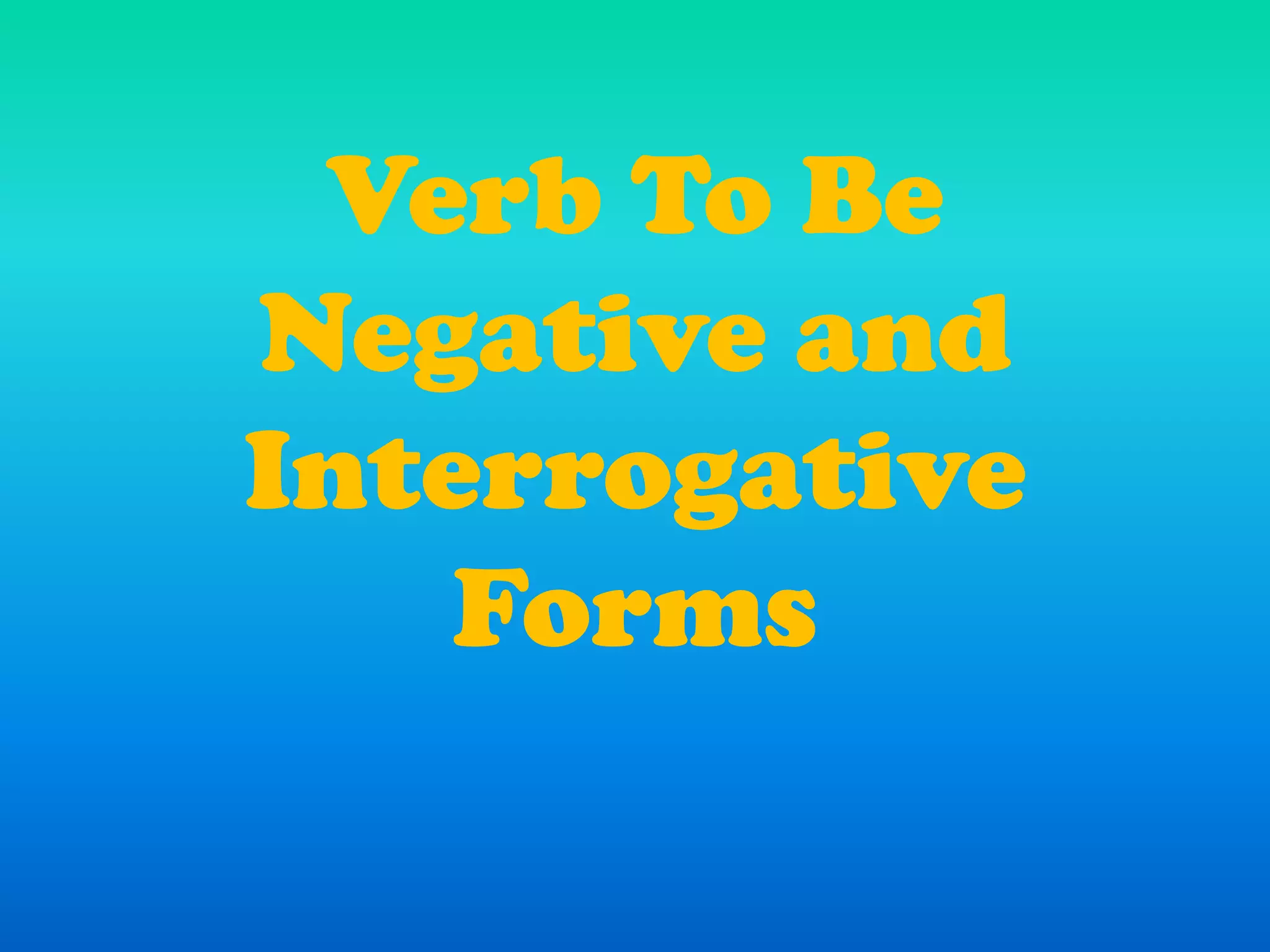 Verb To BeNegativeandInterrogativeForms