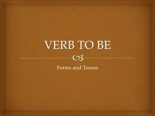 VERB TO BE Forms and Tenses 