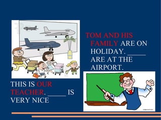 TOM AND HIS FAMILY  ARE ON HOLIDAY. _____ ARE AT THE AIRPORT. 