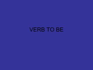 VERB TO BE
 