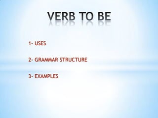 1- USES
2- GRAMMAR STRUCTURE
3- EXAMPLES

 