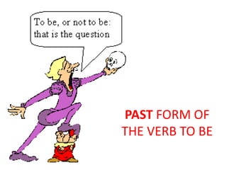 PAST FORM OF
THE VERB TO BE
 