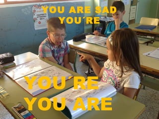 YOU ARE SAD
YOU´RE
YOU´RE
YOU ARE
 