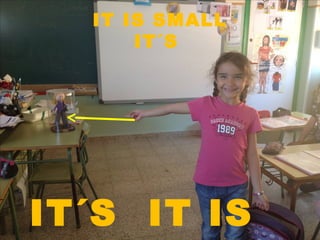 IT IS SMALL
IT´S
IT´S IT IS
 