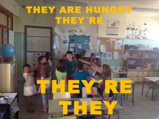 THEY ARE HUNGRY
THEY´RE
THEY´RE
THEY
 