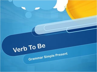 Verb To Be
Grammar Simple Present
 