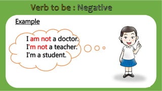 Example
I am not a doctor.
I’m not a teacher.
I’m a student.
 