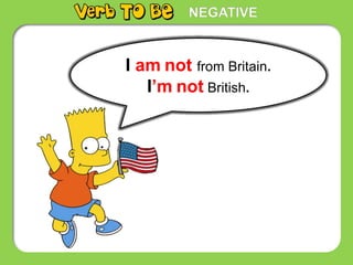 I am not from Britain.
I’m not British.
NEGATIVE
 