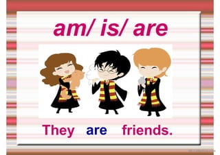 am/ is/ are
They friends.
are
iSLCollective.com
 