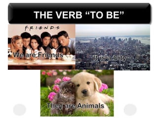 THE VERB “TO BE”
 