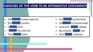 EXERCISES OF THE VERB TO BE AFFIRMATIVE STATEMENTS
 