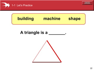 22
A triangle is a _______.
1-1 Let’s Practice
shapemachinebuilding
 