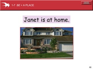 68
Janet is at home.
1-7 BE + A PLACE
 