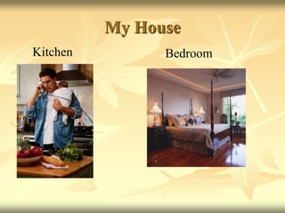 My House
Kitchen Bedroom
 