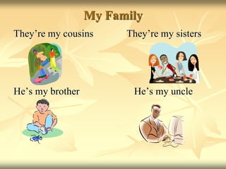 My Family
They’re my cousins They’re my sisters
He’s my brother He’s my uncle
 