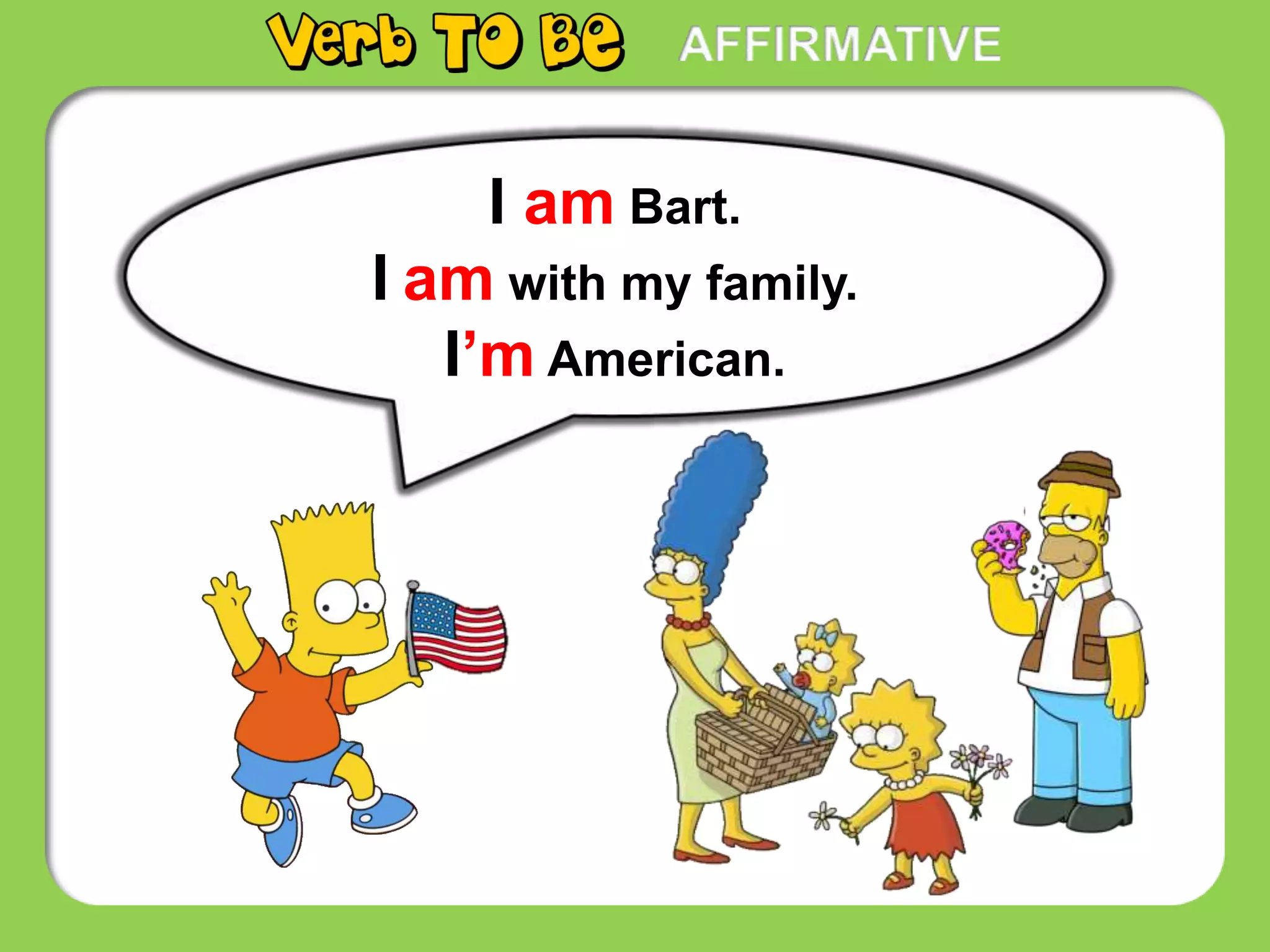I am Bart.
I am with my family.
I’m American.
