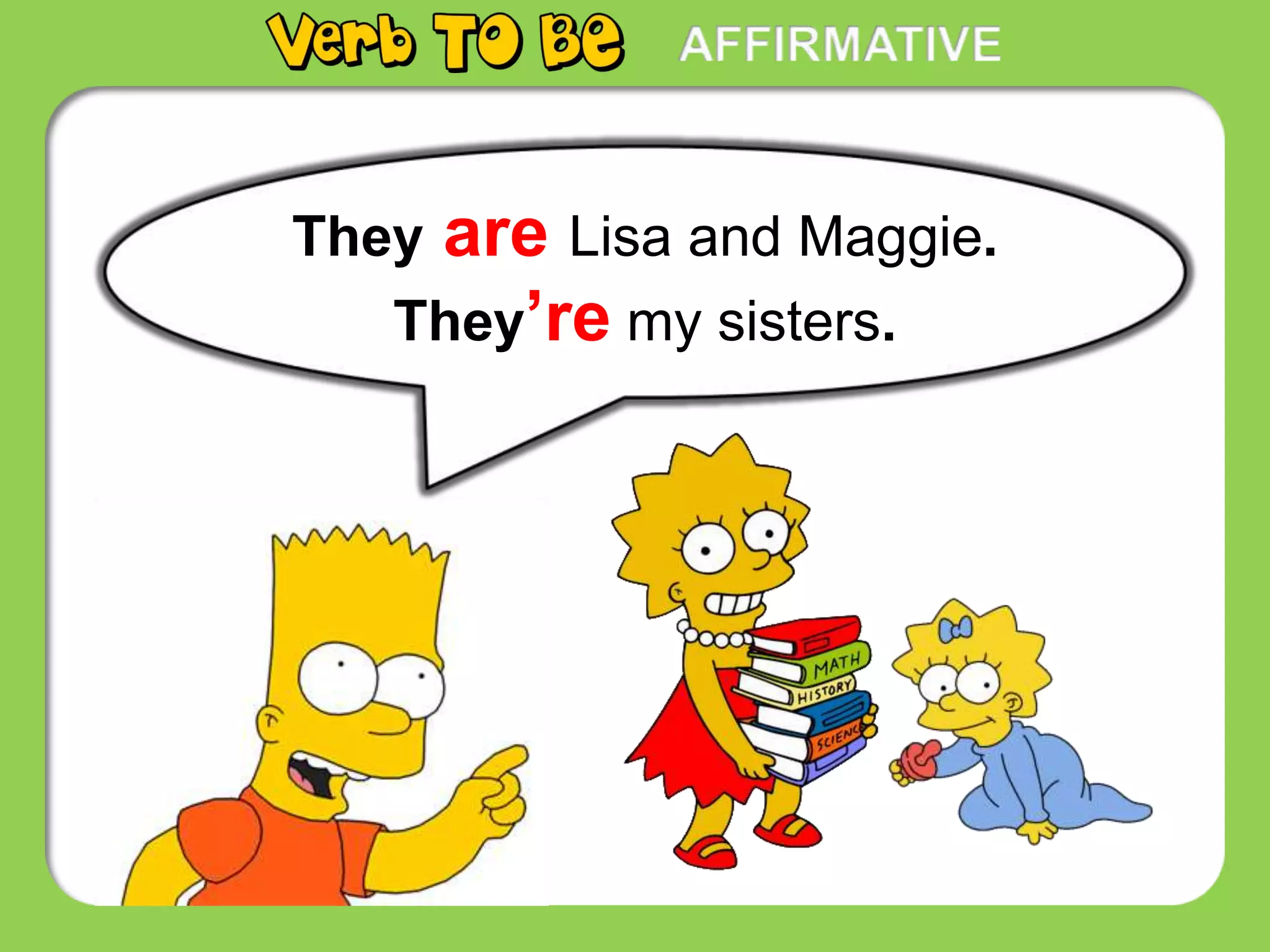 They are Lisa and Maggie.
They’re my sisters.