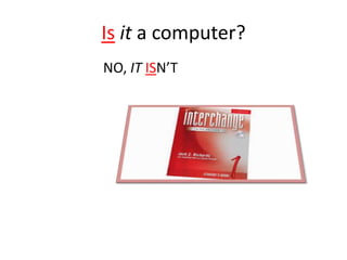 Is it a computer?
NO, IT ISN’T