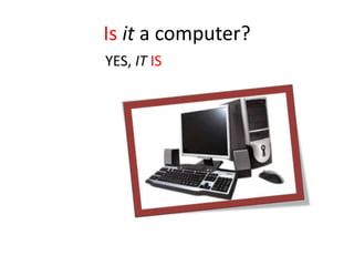Is it a computer?
YES, IT IS