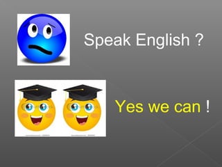 Speak English ?
Yes we can !
 