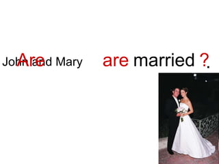 ?
are married .
John and Mary
Are
 