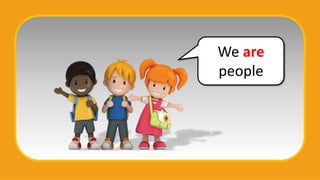 We are
people
 