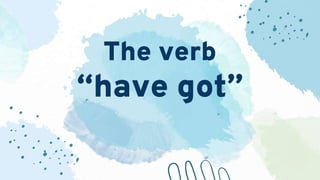 The verb
“have got”
 