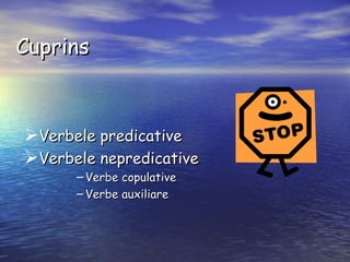 Cuprins Verbele predicative Verbele nepredicative Verbe copulative Verbe auxiliare 