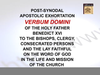 POST-SYNODAL
APOSTOLIC EXHORTATION
VERBUM DOMINI
OF THE HOLY FATHER
BENEDICT XVI
TO THE BISHOPS, CLERGY,
CONSECRATED PERSONS
AND THE LAY FAITHFUL
ON THE WORD OF GOD
IN THE LIFE AND MISSION
OF THE CHURCH
 