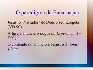 O paradigma da Encarnação Jesus, o ''Narrador'' de Deus e seu Exegeta (VD 90). 