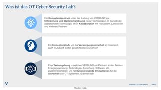 Öffentlich - Public
Was ist das OT Cyber Security Lab?
Seite 2
VERBUND – OT Cyber Security
Ein Kompetenzzentrum unter der ...