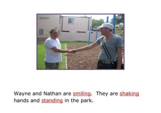 Wayne and Nathan are smiling.  They are shaking hands and standing in the park. ,[object Object]
