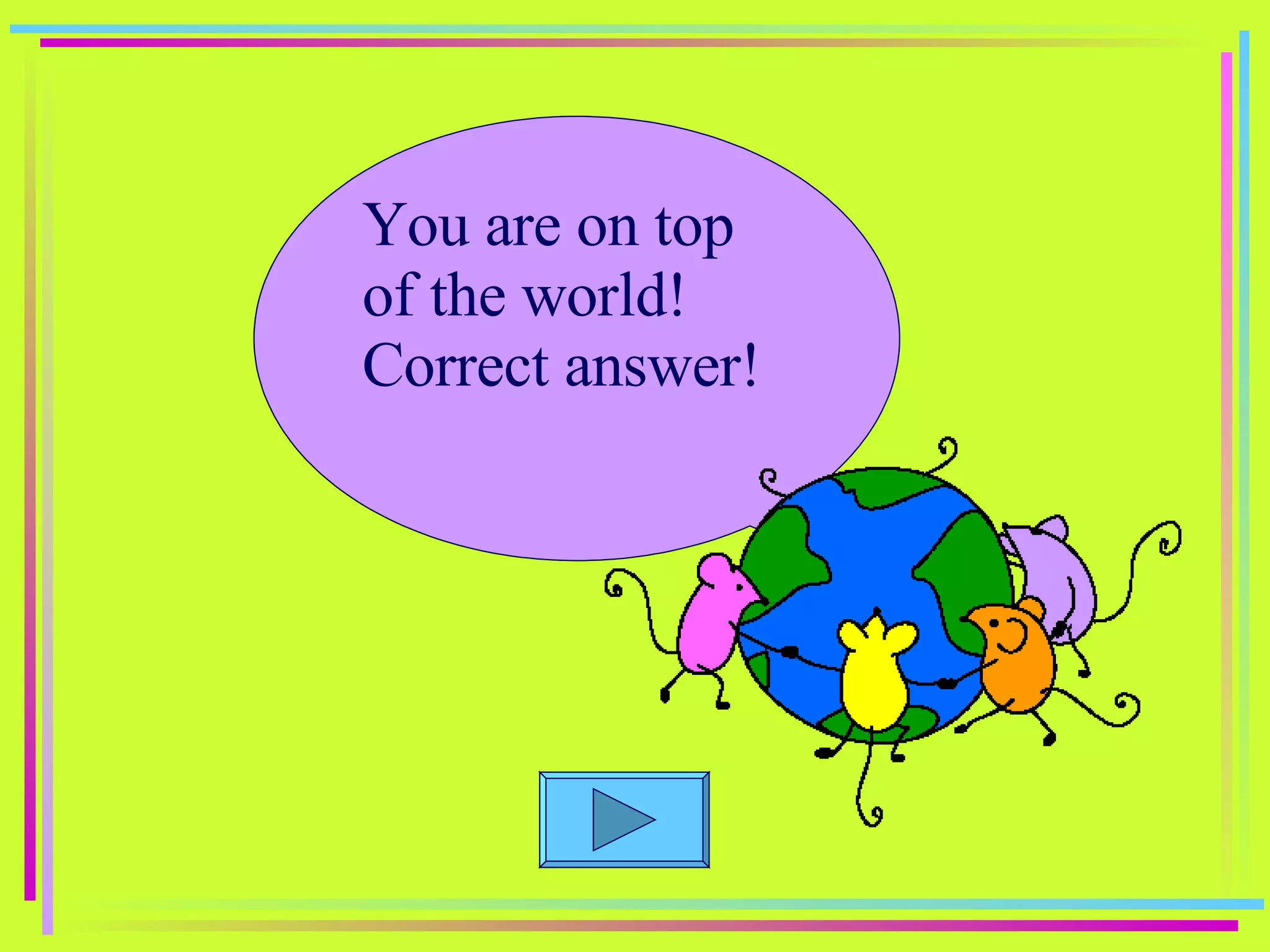 You are on top of the world!  Correct answer! 