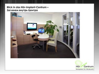 Blick in das Hör-Implant-Centrum –
Заглянем внутрь Центра
 