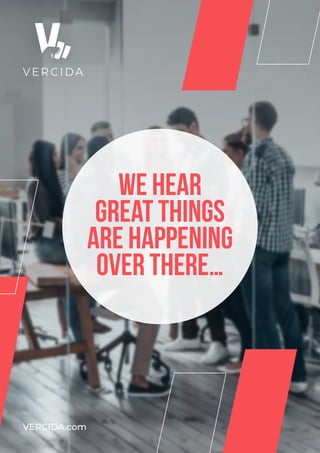 We hear
great things
are happening
over there…
VERCIDA.com
 