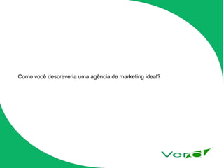 Como você descreveria uma agência de marketing ideal? 