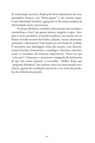 Toscano

      O espaço utilitário representado é a mais purificada exten-
são do ser. Assim como os agrupamentos humanos, as concep-
ções espaciais feitas por engenheiros e arquitetos, e mormente
por nós, espontaneamente, são apreensões do universo e sim-
bolizam a edificação de um mundo dentro do mundo. Gaston
Bachelard, antropólogo de alcance, escreveu que os espaços de
infinitude que projetamos refletem nossa imensidão interior.
Foi reparando nas linhas de fuga, instauradas por suaves tra-
ços em diagonal de telhados, que me aproximei do artista José
Gonçalves Toscano. Tais linhas, em duas águas, com uma
extremidade apontando o radical da terra, outra, o misterioso
firmamento, sintetizam acolhimento e proteção (o telhado em
si) e, no sutil traço de desenho rumando ao infinito, a própria
humanidade em suas dimensões corpórea e espiritual. Com
estes atributos, o artista, alicerçado na imensidão de sua verve,
comungava com “clientes” e espaços urbanos. Produziu idea-
lizadas e majestosas formas que aí estão e, independente de o
engenheiro ter-se ido, ficaram.
      Conheci Toscano inda pequeno. Ao reencontrá-lo, nos
idos de 68, não o associei ao menino da loja de tecidos. Na
ebulição daquela época, uma canção da tropicália ensinava que
bumba-meu-boi e rock-’n’-roll eram gingos da mesma dança.
Enquanto a repressão nos tingia de medo, os teatros Oficina e de
Arena davam gritos de vanguarda pelo no ar; a Poesia Concreta
exortava a sonoridade das letras no espaço e Glauber Rocha era

                               7
 