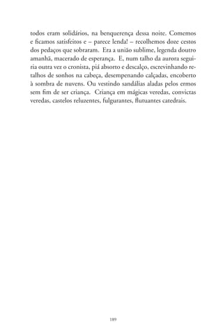 Hinos de guerra

      O amigo era senhor de umas histórias que davam o que
pensar. Em 8 de setembro, o príncipe amanheceu de ressaca e,
revirando os olhos, cutucou alguém: Que diabos de grito dei
ontem que a turba está tão agitada? Até as margens do Ipiranga
o ouviram – replicou o serviçal. Independência ou morte! Hã!?
– admirou-se D. Pedro. Instigava-me com perguntas: por que
os hinos latino-americanos falam tanto em “libertad”, “luchas”
e “muertes”? Elementar. Livramo-nos de opressivas coroas eu-
ropéias, saqueadores estrangeiros, sangrentas agressões entre nós
outros. Tudo branco e mestiço na rixa entre vizinhos e disputa
de poder. No grito daquele dia, o sol da liberdade, em raios
fúlgidos, brilhou no céu de nossa terra. Vozes argentinas abrem
seu hino conclamando: “Ouvi, mortais, o grito sagrado: liberda-
de, liberdade, liberdade!”. Dos altiplanos da Bolívia ecoa o grito
impetuoso: “Aqui alçou a justiça seu trono, que a servil opressão
desconhece, e em seu timbre glorioso legou: liberdade, liberda-
de, liberdade!”. Não menos imbuídos da ventura, peruanos lem-
bram o herói do Cone Sul: “Onde quer que esteja, San Martín
inflamou: liberdade, liberdade pronunciou”.
      Hinos são imponentes, ufanos, honrosos cânticos de exalta-
ção. Evocam gestas, façanhas, louvores à terra-mãe, enfunados
de exagero. Paraguaios, na mais sentimental das cantatas, imagi-
nam que a Europa e o todo mundo saúdam sua pátria, e a acla-
mam grandiosa. Em nossas plagas, os campos são risonhos, os
bosques têm mais vida e nossa vida mais amores. Chilenos vis-

                               90
 