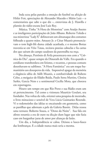 O xerife

      Outros cronistas enquadraram o Xerife. A costura desses
textos produziria uma colcha de retalhos e – quem sabe? – a
imagem em calidoscópio da criatura, o personagem semelhante
ao personagem que ele fazia de si. Batia sola pelas ruas da ci-
dade, sozinho, calado, esguio. Tinha o rosto afilado e um tan-
to amarelo, óculos de aros donde traspassava o olhar difuso, e
dentes compridos entrevendo-se um esculpido em metal. Eram
também douradas as abotoaduras e a corrente transversa do reló-
gio de bolso. Vestia ternos cinzentos com gravata-borboleta em
cetim e negras botinas triscando de engraxadas. Arrematava-lhe
a estampa o chapéu escuro de feltro, alto, largo e, sob o paletó
aberto, no cinturão, o coldre com um Smith 8, cano longo e
niquelado. Fantasiava-se e encarnava a fantasia.
      Chegou da capital nos idos de 0. Representava uma firma
de caminhões de bombeiros. Ficou. Foi garçom num clube de
elite e poucos tinham idéia sobre por que o despediram. Virou
repórter policial com faro de investigador. Aí, sim, tinha uma
casa. Aparentava Gary Cooper mais magro, em “Matar ou Mor-
rer”, James Coburn mais velho, em “Quando Explode a Vingan-
ça”, Lee Marvin, no duelo com o irmão-gêmeo, em “Cat Ballou”
e Lee Van Cleef, mais alto e tão severo, emergido dos gibis, livros
de bolso e fitas de faroeste. Jamais lhe ouvi a voz, senão pela es-
tação de rádio, e ela, rouca e pouca, abrandava-lhe a figura pelo
teor pedestre das manchetes: “meliante fugiu com bregueço na
hora do rapa e se estrumbicou”, “afeminado foi em cana fazendo

                                0
 