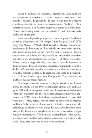 Ao cosmonauta caipira

            Se os campos cultivados neste mundo são duros demais,
            E os solos assolados pela guerra não produzem paz,
            Amarra o teu arado a uma estrela, e aí tu serás
            O lavrador louco dos astros, o camponês solto nos
            céus...
            (Gilberto Gil)

         O astronauta de Bauru levita no consentir da gravidade,
em esplêndida libertação, na ascensão a todas as utopias. Desde a
imensidão do espaço, aqui dissolvidos, somos uma idéia, um til.
Na tarde, a meninada riscou um sol risonho no meio da rua, pra
que não chovesse em Baikonur. Na hora da Ave-Maria, rezou-se
o terço em contagem regressiva. Na noite em lua nova e casa
cheia, a parentalha fez a corrente de orações em frente do telão.
Ele estava calmo quando nos telefonamos – disse a mãe à vizinha.
Contei que o Noroeste venceria em Mogi Mirim, dissimulando
ansiedades. E cada um, exaltamo-lhe a coragem quase infantil de
partir deliciante num teco-teco sem asas. Rimos. Agora, ele foi em
expedição, singrando órbitas. Quem sabe, entre sisudos cosmo-
nautas, não se lhe soem repentinamente versos duma toada: “meu
cafezal em flor, quanta flor, meu cafezal”? Seriam sinais de que
estamos ligados num ponto incerto do globo. Deste hemisfério
girante, “un recuerdo” escavado dum livro pintado de azul.
     Astronauta, deite-se com o rosto pra cima e permita que
o abrace a mais suave das cores. Com a atenção flutuante nos

                                8
 