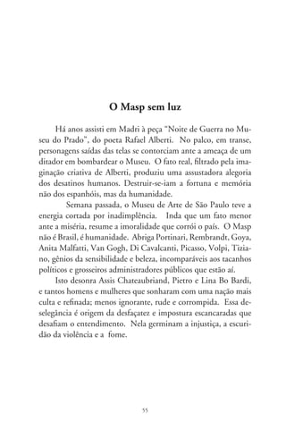 Bruta constipação

      O diabo sopra em meus ouvidos. São estropícios, assuntos
particulares. Algo me aconselha a não compartilhá-los, pelo me-
nos nesta hora. Penso: nada melhor que a felicidade para embe-
lezar o rosto. Só que, neste instante, qualquer tema que brote de
dentro teria a feição pesarosa dum cronista constipado. Respiro
em arpejos e encorajo-me a prevenir: esta crônica, se é que se lhe
pode dar esse nome, fala literalmente de nada.
      Consola-me o que Lourenço Diaféria escrevera, talvez pra
celebrar seu ofício de jornalista-escritor: “a crônica existe para
dar credulidade aos jornais, saturados de notícias reais demais
para serem levadas a sério. Ela descobre pessoas na multidão de
leitores”. Então, com sua vênia e paciência, mais que “distinto
público”, seja uma pessoa e tenha nesta conversa fiada o con-
trapeso às durezas desta vida. Façamos uma trégua aos crimes,
indecências políticas, promiscuidades ocultas, alfinetadas ranco-
rosas e golaços em geral.
      Pronto. Percorremos um bom tanto deste espaço do jornal
e o inútil tempo de um domingo abafado. De que falava? Ah,
sim, da minha constipação. Vou ao pai dos burros e constato:
constipação é um estado produzido por alteração do trânsito in-
testinal, gerando dificuldade de evacuação; o mesmo que prisão
de ventre. Mas, diachos, desde que me conheço por gente estar
constipado é o que semelha ao resfriado, com calafrios e dores
no corpo, cabeça inchada e as narinas em bicas, exatamente o
contrário de entupimento e obstrução. A constipação que me

                                6
 