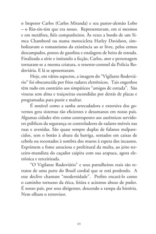 Náufrago da utopia

      Professor ginasial em Barretos, fui convocado a levar alunos
ao cinema para acontecimento cívico. À entrada, muitos cartazes
em papel barato: “Subversivos. Procurados.” Mais grandes do
que os que se viam em agências e repartições. Lotação esgota-
da; estranha ausência do burburinho adolescente. Medo. Mesa
composta como em formatura, após sombrios discursos, um jo-
vem nissei, de mãos atadas, na cadeira à boca de cena, inicia a
confissão de arrependido.
      Jamais esqueço aquela tarde de 70, que remexeu em ascos
quando vi “Estado de Sítio”, filme de Costa Gavras. Num audi-
tório, um oficial norte-americano demonstrava técnicas tormen-
tosas de tortura. Eram estocadas pontiagudas e eletrochoques no
corpo nu de um jovem amarrado na cadeira, sem forças para os
gritos. Ao fundo, o estandarte: “Ordem e Progresso”.
      Relembro isso porque acaba de sair o livro “Náufrago da
Utopia”, do jornalista Celso Lungaretti. Trata-se de emotivo re-
lato de quem, na flor da idade, foi torturado e coagido a ir à TV
pra renegar a luta e dizer-se arrependido. Tachado traidor da
causa revolucionária, só agora, com papéis liberados da Justiça,
consegue provar que, apesar do suplício, nunca fora delator. Se-
ria, talvez, adolescente, numa horripilante noite de soldados.
      Anos se passaram. A nova geração caminha sossegada aos pares,
por vitrinas, mascando chiclé. Vai aos cines ver filmes de explosões.
Nalgumas tardes, traiçoeiramente, ouço esse barulho e me delato:
sou outra vez o corpo náufrago, solitário, boiando sob a ponte.

                                 66
 
