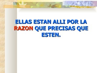 ELLAS ESTAN ALLI POR LA  RAZON  QUE PRECISAS QUE ESTEN. 