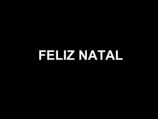 FELIZ NATAL
 