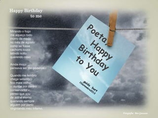 Fotografia: Ben Goossens
Happy Birthday
to me
Mirando o fogo
me aqueço todo
morro de medo
no mês de agosto
como se fosse
cachorro louco
latindo solto
querendo osso
Ainda moço ...
pensava ser tão poderoso!
Quando me lembro
chega setembro
fico mais velho
– nunca por dentro
conservador –
penso que sou
de astral eterno
querendo sempre
alguém por perto
virginiando meu inferno.
 