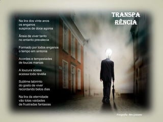 Transpa
rênciaNa lira dos vinte anos
os enganos
suspiros de doce agonia
Ânsia de viver tanto
no entanto prevalecia
Formado por todos enganos
o tempo em sintonia
Acordes e tempestades
de loucas manias
A loucura acesa
acessa toda revelia
Sublime labirinto
do gosto de viver
recordando belos dias
Na lira da eternidade
vão tolas vaidades
de frustradas fantasias
Fotografia: Ben Goossens
 