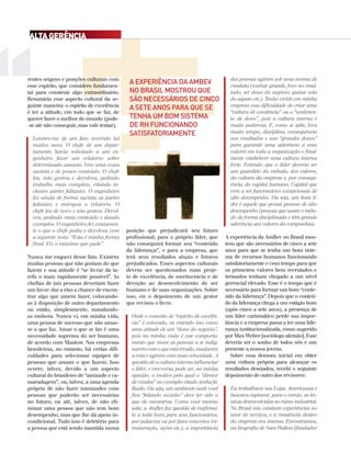 rentes origens e posições culturais com
esse espírito, que considero fundamen-
tal para construir algo extraordinário.
Resumiria esse aspecto cultural da se-
guinte maneira: o espírito de excelência
é ter a atitude, em tudo que se faz, de
querer fazer o melhor do mundo (pode-
-se até não conseguir, mas vale tentar).
Lembro-me de um fato ocorrido há
muitos anos. O chefe de um depar-
tamento havia solicitado a um en-
genheiro fazer um relatório sobre
determinado assunto. Veio uma coisa
sucinta e de pouco conteúdo. O chefe
leu, não gostou e devolveu, pedindo
trabalho mais completo, citando in-
clusive partes faltantes. O engenheiro
fez ainda de forma sucinta as partes
faltantes e entregou o relatório. O
chefe leu de novo e não gostou. Devol-
veu, pedindo mais conteúdo e dando
exemplos. O engenheiro fez exatamen-
te o que o chefe pediu e devolveu com
a seguinte nota: “Esta é minha forma
final. Fiz o máximo que pude”.
Nunca me esqueci desse fato. Existem
muitas pessoas que não gostam do que
fazem e sua atitude é “se livrar da ta-
refa o mais rapidamente possível”. As
chefias de tais pessoas deveriam fazer
um favor: dar a elas a chance de encon-
trar algo que amem fazer, colocando-
as à disposição de outro departamento
ou então, simplesmente, mandando-
as embora. Nunca vi, em minha vida,
uma pessoa de sucesso que não amas-
se o que faz. Amar o que se faz é uma
necessidade suprema do ser humano,
de acordo com Maslow. Nas empresas
brasileiras, no entanto, há certas difi-
culdades para selecionar equipes de
pessoas que amam o que fazem. Isso
ocorre, talvez, devido a um aspecto
cultural do brasileiro de “amizade e ca-
maradagem”, ou, talvez, a uma agenda
própria de não fazer inimizades com
pessoas que poderão ser necessárias
no futuro, ou até, talvez, de não eli-
minar uma pessoa que não tem bom
desempenho, mas que lhe dá apoio in-
condicional. Tudo isso é deletério para
a pessoa que está sendo mantida numa
posição que prejudicará seu futuro
profissional, para o próprio líder, que
não conseguirá formar seu “conteúdo
da liderança”, e para a empresa, que
terá seus resultados atuais e futuros
prejudicados. Esses aspectos culturais
devem ser questionados num proje-
to de excelência, de meritocracia e de
devoção ao desenvolvimento do ser
humano e de suas organizações. Sobre
isso, eis o depoimento de um gestor
que revisou o livro:
Onde o conceito de “espírito de excelên-
cia” é colocado, eu entendo isso como
uma atitude de um “dono do negócio”,
pois na minha visão é esse comporta-
mento que move as pessoas a se indig-
naremcomoqueestáerrado,mudarem
a rota e agirem com mais velocidade. A
questãodeaculturainternainfluenciar
o líder, e vice-versa, pode ser, na minha
opinião, o motivo pelo qual o “diretor
de vendas” no exemplo citado tenha fa-
lhado. Ou seja, um ambiente onde você
fica “falando sozinho” deve ter sido o
que ele encontrou. Como você mesmo
sabe, a AmBev faz questão de reafirmá-
lo a toda hora para seus funcionários,
por palavras ou por fatos concretos (re-
muneração, ações etc.), a importância
das pessoas agirem sob uma norma de
conduta (sonhar grande, foco no resul-
tado, ser dono do negócio, gastar sola
do sapato etc.). Tenho vivido em minha
empresa essa dificuldade de criar uma
“cultura de excelência” ou o “sentimen-
to de dono”, pois a cultura interna é
muito poderosa. E, como se sabe, leva
muito tempo, disciplina, consequência
nos resultados e uns “grandes donos”
para garantir uma aderência a esses
valores em toda a organização e final-
mente estabelecer uma cultura interna
forte. Entendo que o líder deveria ser
um guardião do método, dos valores,
da cultura da empresa e, por consequ-
ência, do capital humano. Capital que
vem a ser funcionários excepcionais de
alto desempenho. Ou seja, um bom lí-
der é aquele que possui pessoas de alto
desempenho (pessoas que usam o méto-
do de forma disciplinada e têm grande
aderência aos valores da companhia).
A experiência da AmBev no Brasil mos-
trou que são necessários de cinco a sete
anos para que se tenha um bom siste-
ma de recursos humanos funcionando
satisfatoriamente e com tempo para que
os primeiros valores bem recrutados e
treinados tenham chegado a um nível
gerencial elevado. Esse é o tempo que é
necessário para formar um bom “conte-
údo da liderança”. Depois que o conteú-
do da liderança chega a um estágio bom
(após cinco a sete anos), a presença de
um líder carismático perde sua impor-
tância e a empresa passa a ter uma lide-
rança institucionalizada, como sugerido
por Max Weber [sociólogo alemão]. Esse
deveria ser o sonho de todos nós e um
presente a nossos jovens.
Sobre essa demora inicial em obter
uma cultura própria para alcançar os
resultados desejados, recebi o seguinte
depoimento de outro dos revisores:
Eu trabalhava nas Lojas Americanas e
buscava capturar, para o varejo, as téc-
nicasdesenvolvidasnoramoindustrial.
No Brasil não existiam experiências no
setor de serviços, e a resistência dentro
da empresa era imensa. Encontramos,
na biografia de Sam Walton (fundador
AltaGerência
a experiência da ambev
no brasil mostrou que
são necessários de cinco
a sete anos para que se
tenha um bom sistema
de rh funcionando
satisfatoriamente
 