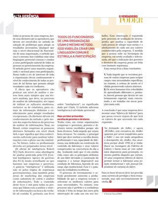 todas as pessoas de uma empresa, des-
de seus diretores até os operadores, que
devem ser envolvidos no método de
solução de problemas para atingir os
resultados necessários. Qualquer que
seja o nível educacional do funcioná-
rio de uma organização, o método que
usa é o mesmo. Isso viabiliza criar uma
linguagem gerencial comum e conduz
a uma participação natural de todas as
pessoas no gerenciamento da empresa.
O método provê uma maneira organi-
zada e racional para essa participação.
Passa então a ser do interesse de toda
a organização elevar continuamente o
nível de conhecimento de todas as pes-
soas de tal forma que possam atingir
resultados cada vez melhores.
É óbvio que os operadores vão
praticar um nível de análise e sín-
tese bem mais simples que um téc-
nico analista, que deve, no processo
de análise de informações, ser capaz
de utilizar os softwares modernos,
inclusive os de estatística, para ex-
trair da informação disforme o co-
nhecimento para atingir resultados
excepcionais. Os diretores devem ter
conhecimento do método e pelo me-
nos dos aspectos básicos do processo
de análise de informações. Hoje, no
Brasil, certas empresas já possuem
diretores formados em nível black
belt, o que significa que têm conheci-
mento suficiente para analisar infor-
mações com o pleno uso da estatísti-
ca. No futuro, todos os profissionais
deverão ser preparados nesse nível.
[O oficial de inteligência Robert
M.] Clark descreve uma abordagem
de análise praticada pela CIA [Cen-
tral Intelligence Agency do governo
dos EUA] muito semelhante ao que
fazemos nas empresas e governos.
A palavra “inteligência” é utilizada
não só pelos órgãos de segurança
governamentais, mas também pelas
áreas de marketing das empresas
como substituto de coleta e análise
de informações. Todo o conteúdo
deste livro é útil para todas as pes-
soas que lidam com a análise e sínte-
se de informações na busca da verda-
de ali contida. É, portanto, um livro
sobre “inteligência”, no significado
dado por Clark. O método adiciona
inteligência à atividade gerencial.
Maisumfatorprimordial:
escolhadegerentesediretores
Tenho visto, em várias organizações
(empresas e governos), gerentes e di-
retores serem escolhidos porque são
bons técnicos. Nada impede que sejam
bons técnicos. No entanto, o principal
fator que deve nortear a escolha desses
profissionais é sua capacidade de lide-
rança, sua dedicação na construção do
conteúdo da liderança e seus valores
comprovados na convivência do dia a
dia. Avaliando tudo que vi em minha
vida, esses são os principais atributos
de um líder devotado à construção da
empresa e a tornar dispensável sua
condição de liderança, fazendo de seu
cargo algo institucional. Esse é o pata-
mar da verdadeira excelência.
O processo de recrutamento e se-
leção geralmente aumenta a proba-
bilidade de que a empresa recrute e
selecione os melhores valores para
suas necessidades. No entanto, esse
processo não é perfeito e a verdadeira
seleção é feita ao longo dos anos pela
observação de cada um em seu tra-
balho. Essa observação é registrada
pelo processo de avaliação do desem-
penho, que analisa a capacidade de
cada pessoa de atingir suas metas e o
alinhamento de cada um aos valores
estabelecidos pela empresa. À medida
que a pessoa sobe na hierarquia da
empresa, vai sendo avaliada e selecio-
nada, até que a indicação dos gerentes
e diretores da empresa possa ser feita
com bastante segurança.
Essa crença leva a duas conclusões:
1. Nada impede que se recrutem pes-
soas de outras empresas para ocupar
cargos com necessidades específicas;
no entanto, a certeza de acerto só é
obtida promovendo valores internos.
2. Os seres humanos têm velocidades
de aprendizado diferentes e, portan-
to, haverá pessoas que devem ter um
treinamento especial, mais concen-
trado, e ser testadas em novas posi-
ções mais cedo.
A conclusão é que uma empresa deve
montar uma “fábrica de líderes” para
que possa crescer segura de que terá
os valores de que necessita em cada
expansão.
Na formação da InBev, e agora
AB InBev, cem executivos da AmBev
optaram por serem transferidos para
a InBev e isso em nada atrapalhou
o desempenho da AmBev. Isso acon-
teceu porque desde 1990 já se traba-
lhava na montagem da Fábrica de
Líderes e havia mais de cem substi-
tutos disponíveis para promoção, no
mesmo padrão daqueles que saíram.
Só uma competente fábrica de líderes
permite tornar a liderança uma po-
sição institucional e não pessoal (de-
pendente do carisma do líder).
Para os bons técnicos deve ser provida
uma carreira de prestígio e bem remu-
nerada, mas não necessariamente de
chefia.
© Vicente Falconi/INDG
AltaGerência
todos os funcionários
de uma organização
usam o mesmo método.
isso viabiliza criar uma
linguagem comum e
estimula a participação
 